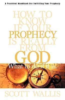 Wie Sie wissen, ob Ihre Prophezeiung wirklich von Gott ist: Und was zu tun ist, wenn sie es ist - How to Know If Your Prophecy is Really from God: And What to Do If It is