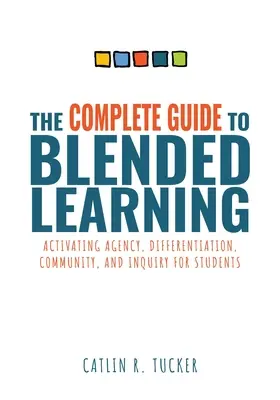 Vollständiger Leitfaden für Blended Learning: Activating Agency, Differentiation, Community, and Inquiry for Students (Essential Guide to Strategies and Tools t - Complete Guide to Blended Learning: Activating Agency, Differentiation, Community, and Inquiry for Students (Essential Guide to Strategies and Tools t