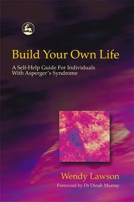 Gestalten Sie Ihr eigenes Leben: Ein Selbsthilfe-Leitfaden für Menschen mit Asperger-Syndrom - Build Your Own Life: A Self-Help Guide for Individuals with Asperger's Syndrome