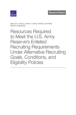 Erforderliche Ressourcen zur Deckung des Rekrutierungsbedarfs der U.S. Army Reserve unter alternativen Rekrutierungszielen, -bedingungen und Eignungsvoraussetzungen - Resources Required to Meet the U.S. Army Reserve's Enlisted Recruiting Requirements Under Alternative Recruiting Goals, Conditions, and Eligibility Po