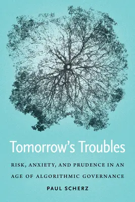 Die Probleme von morgen: Risiko, Angst und Besonnenheit im Zeitalter der algorithmischen Steuerung - Tomorrow's Troubles: Risk, Anxiety, and Prudence in an Age of Algorithmic Governance