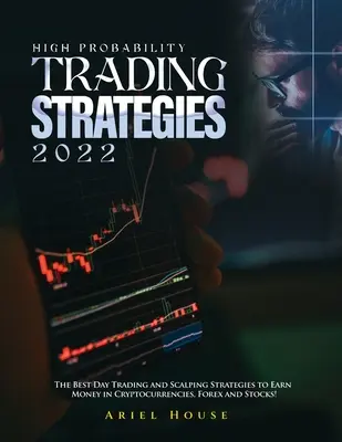 High Probability Trading Strategies 2022: Die besten Daytrading- und Scalping-Strategien, um mit Cryptocurrencies, Forex und Aktien Geld zu verdienen! - High Probability Trading Strategies 2022: The Best Day Trading and Scalping Strategies to Earn Money in Cryptocurrencies, Forex and Stocks!