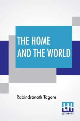 Das Zuhause und die Welt: Übersetzt aus dem Bengalischen ins Englische von Surendranath Tagore - The Home And The World: Translated From Bengali To English By Surendranath Tagore
