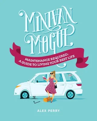 Minivan Mogul: Wartung erforderlich: Ein Leitfaden für Ihr bestes Leben - Minivan Mogul: Maintenance Required: A Guide to Living Your Best Life