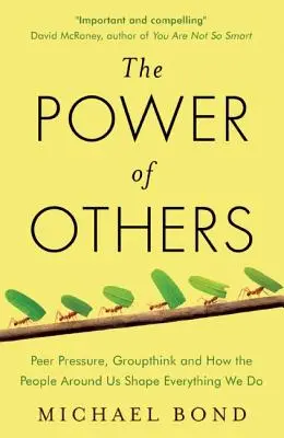 Die Macht der Anderen - Gruppenzwang, Gruppendenken und wie die Menschen um uns herum unser Handeln prägen - Power of Others - Peer Pressure, Groupthink, and How the People Around Us Shape Everything We Do