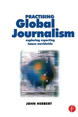 Globalen Journalismus praktizieren: Erkundung von Berichterstattungsproblemen weltweit - Practising Global Journalism: Exploring Reporting Issues Worldwide