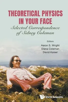Theoretische Physik direkt ins Gesicht: Ausgewählte Korrespondenz von Sidney Coleman - Theoretical Physics in Your Face: Selected Correspondence of Sidney Coleman