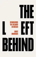 Die Zurückgebliebenen: Reimagining Britain's Socially Excluded - The Left Behind: Reimagining Britain's Socially Excluded