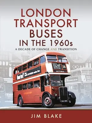 Londoner Transportbusse in den 1960er Jahren: Ein Jahrzehnt des Wandels und des Übergangs - London Transport Buses in the 1960s: A Decade of Change and Transition