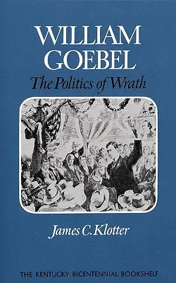 Wilhelm Goebel: Die Politik des Zorns - William Goebel: The Politics of Wrath