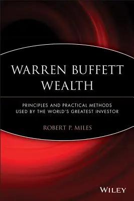 Warren Buffetts Reichtum: Prinzipien und praktische Methoden des größten Investors der Welt - Warren Buffett Wealth: Principles and Practical Methods Used by the World's Greatest Investor