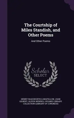 The Courtship of Miles Standish, and Other Poems: Und andere Gedichte - The Courtship of Miles Standish, and Other Poems: And Other Poems
