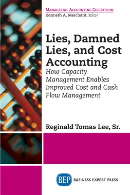 Lügen, verdammte Lügen und Kostenrechnung: Wie Kapazitätsmanagement ein verbessertes Kosten- und Cashflow-Management ermöglicht - Lies, Damned Lies, and Cost Accounting: How Capacity Management Enables Improved Cost and Cash Flow Management