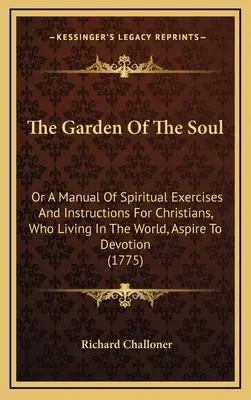 Der Garten der Seele: Ein Handbuch der geistlichen Übungen und Anweisungen für Christen, die in der Welt leben und nach Hingabe streben - The Garden Of The Soul: Or A Manual Of Spiritual Exercises And Instructions For Christians, Who Living In The World, Aspire To Devotion