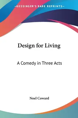 Entwurf für das Leben: Eine Komödie in drei Akten - Design for Living: A Comedy in Three Acts