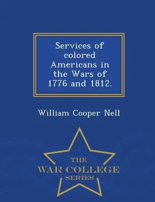 Die Verdienste der farbigen Amerikaner in den Kriegen von 1776 und 1812. - War College-Reihe - Services of Colored Americans in the Wars of 1776 and 1812. - War College Series