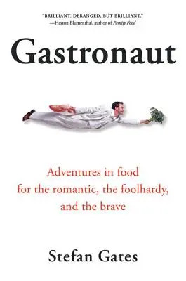 Gastronaut: Essensabenteuer für Romantiker, Tollkühne und Mutige - Gastronaut: Adventures in Food for the Romantic, the Foolhardy, and the Brave