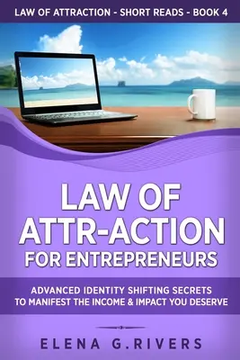 Gesetz der Anziehungskraft für Unternehmer: Fortgeschrittene Geheimnisse der Identitätsverschiebung, um das Einkommen und die Wirkung zu manifestieren, die Sie verdienen - Law of Attr-Action for Entrepreneurs: Advanced Identity Shifting Secrets to Manifest the Income and Impact You Deserve