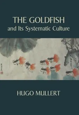 Der Goldfisch und seine systematische Zucht mit Blick auf den Profit - The Goldfish and Its Systematic Culture with a View to Profit