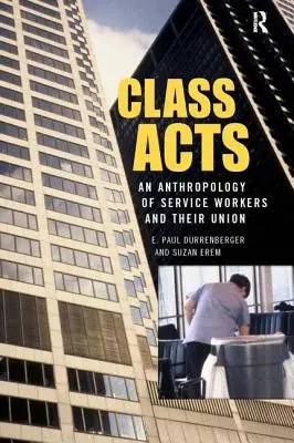 Class Acts: Eine Anthropologie der städtischen Arbeiter und ihrer Gewerkschaft - Class Acts: An Anthropology of Urban Workers and Their Union