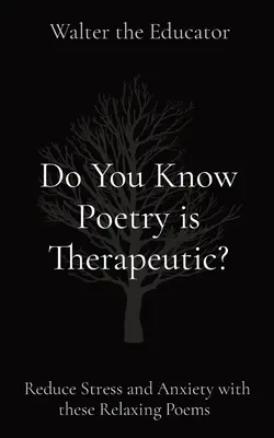 Wussten Sie, dass Poesie therapeutisch ist? Stress und Ängste abbauen mit diesen entspannenden Gedichten - Do You Know Poetry is Therapeutic?: Reduce Stress and Anxiety with these Relaxing Poems