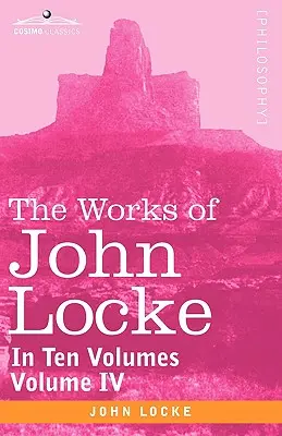 Die Werke von John Locke, in zehn Bänden - Bd. IV - The Works of John Locke, in Ten Volumes - Vol. IV