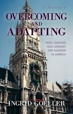 Überwinden und Anpassen: Wie ich Nazi-Deutschland und das Elend in Amerika überlebte - Overcoming and Adapting: How I survived Nazi Germany and Hardship in America