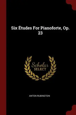 Sechs Etüden für Pianoforte, Op. 23 - Six tudes For Pianoforte, Op. 23