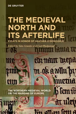 Der mittelalterliche Norden und sein Nachleben: Aufsätze zu Ehren von Heather O'Donoghue - The Medieval North and Its Afterlife: Essays in Honor of Heather O'Donoghue