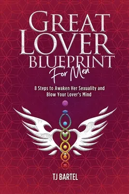 Great Lover Blueprint for Men: 8 Schritte, um ihre Sexualität zu erwecken und den Verstand ihres Liebhabers umzuwerfen - Great Lover Blueprint for Men: 8 Steps to Awaken Her Sexuality and Blow Your Lover's Mind