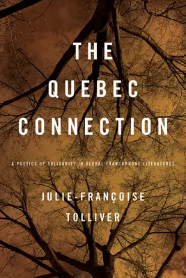 Quebec-Verbindung: Eine Poetik der Solidarität in den globalen frankophonen Literaturen: Eine Poetik der Solidarität in den globalen frankophonen Literaturen - Quebec Connection: A Poetics of Solidarity in Global Francophone Literatures: A Poetics of Solidarity in Global Francophone Literatures