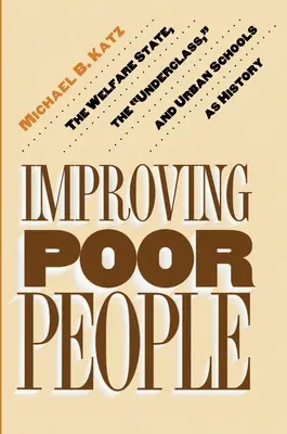Verbesserung armer Menschen: Der Wohlfahrtsstaat, die Unterschicht und städtische Schulen als Geschichte - Improving Poor People: The Welfare State, the Underclass, and Urban Schools as History