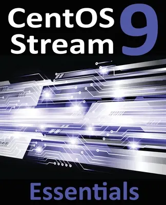 CentOS Stream 9 Grundlagen: Installation, Verwaltung und Bereitstellung von CentOS Stream 9-Systemen lernen - CentOS Stream 9 Essentials: Learn to Install, Administer, and Deploy CentOS Stream 9 Systems