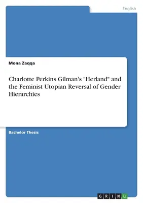 Charlotte Perkins Gilmans Herland“ und die feministisch-utopische Umkehrung der Geschlechterhierarchien“ - Charlotte Perkins Gilman's Herland