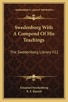 Swedenborg mit einer Zusammenstellung seiner Lehren: Die Swedenborg-Bibliothek V12 - Swedenborg With A Compend Of His Teachings: The Swedenborg Library V12
