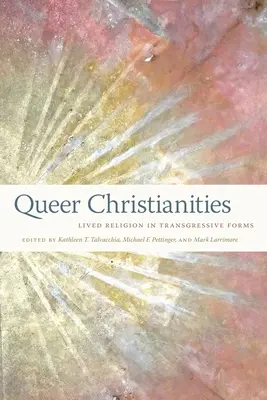 Queere Christentümer: Gelebte Religion in transgressiven Formen - Queer Christianities: Lived Religion in Transgressive Forms