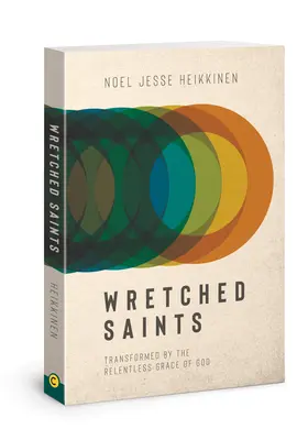 Unglückliche Heilige: Verwandelt durch die unerbittliche Gnade Gottes - Wretched Saints: Transformed by the Relentless Grace of God