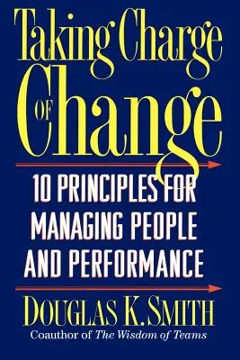 Den Wandel in die Hand nehmen: 10 Prinzipien für das Management von Mitarbeitern und Leistung - Taking Charge of Change: 10 Principles for Managing People and Performance
