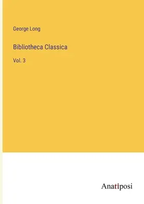 Bibliotheca Classica: Bd. 3 - Bibliotheca Classica: Vol. 3