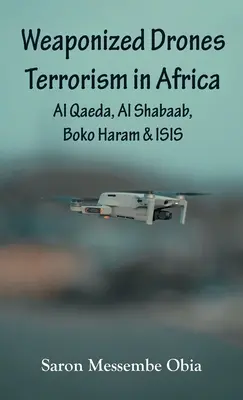 Bewaffnete Drohnen Terrorismus in Afrika: Al Qaida, Al Shabaab, Boko Haram und ISIS - Weaponized Drones Terrorism in Africa: Al Qaeda, Al Shabaab, Boko Haram and ISIS