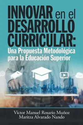 Innovar En El Desarrollo Curricular: Ein Vorschlag für eine Methodik für die höhere Bildung - Innovar En El Desarrollo Curricular: Una Propuesta Metodolgica Para La Educacin Superior