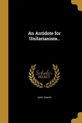 Ein Gegengift für den Unitarismus. - An Antidote for Unitarianism..