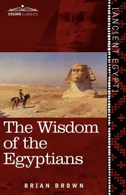 Die Weisheit der Ägypter: Die Geschichte der Ägypter, die Religion der alten Ägypter, das Ptah-Hotep und das Ke'gemini, das Buch der D - The Wisdom of the Egyptians: The Story of the Egyptians, the Religion of the Ancient Egyptians, the Ptah-Hotep and the Ke'gemini, the Book of the D