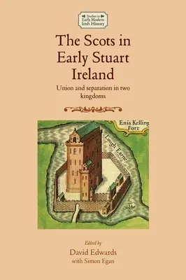 Die Schotten im Irland der frühen Stuartzeit: Union und Separation in zwei Königreichen - The Scots in Early Stuart Ireland: Union and Separation in Two Kingdoms