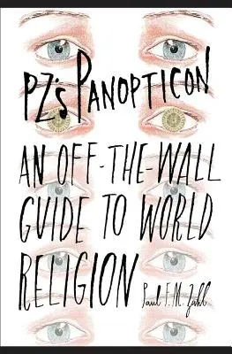 Das Panoptikum von PZ: Ein unkonventioneller Leitfaden zur Weltreligion - PZ's Panopticon: An Off-the-Wall Guide to World Religion