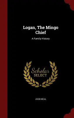 Logan, der Mingo-Häuptling: Eine Familiengeschichte - Logan, The Mingo Chief: A Family History