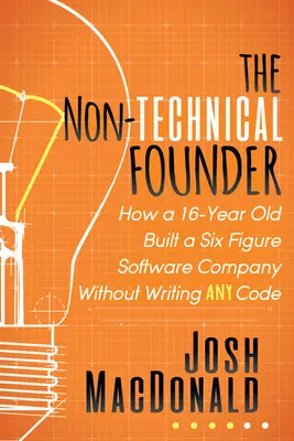 Der nicht-technische Gründer: Wie ein 16-Jähriger ein sechsstelliges Softwareunternehmen aufbaute, ohne einen Code zu schreiben - The Non-Technical Founder: How a 16-Year Old Built a Six Figure Software Company Without Writing Any Code