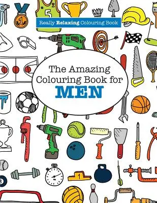Das erstaunliche Malbuch für Männer (Ein wirklich entspannendes Malbuch) - The Amazing Colouring Book for MEN (A Really RELAXING Colouring Book)