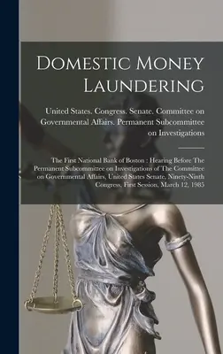 Inländische Geldwäscherei: The First National Bank of Boston: Hearing Before The Permanent Subcommittee on Investigations of The Committee on Gov - Domestic Money Laundering: The First National Bank of Boston: Hearing Before The Permanent Subcommittee on Investigations of The Committee on Gov