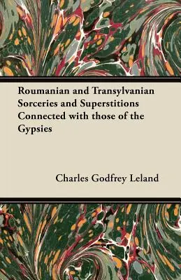 Rumänische und siebenbürgische Zaubereien und Aberglauben in Verbindung mit denen der Zigeuner - Roumanian and Transylvanian Sorceries and Superstitions Connected with those of the Gypsies